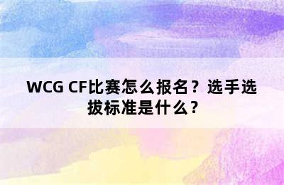 WCG CF比赛怎么报名？选手选拔标准是什么？